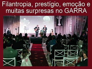 Filantropia, prestigio, emoção e muitas surpresas no GARRA. 