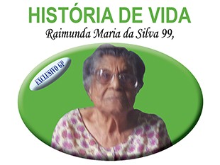 HISTÓRIA DE VIDA Raimunda Maria da Silva, 99