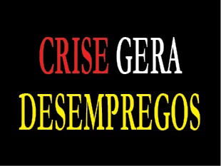 CRISE GERA DESEMPREGOS