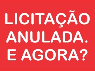  LICITAÇÃO ANULADA. E AGORA?