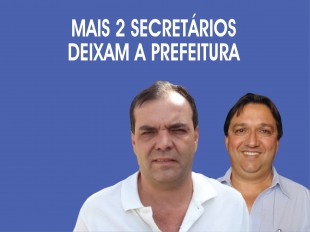  MAIS 2 SECRETÁRIOS DEIXAM A PREFEITURA