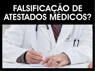 FALSIFICAÇÃO DE ATESTADOS MÉDICOS?