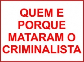 QUEM E POR QUE MATARAM O CRIMINALISTA?