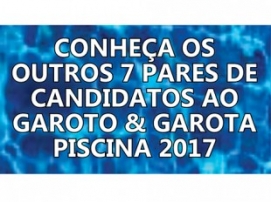 CONHEÇA OS OUTROS 7 PARES DE CANDIDATOS AO GAROTO & GAROTA PISCINA 2017